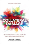 Collateral Damage: My Journey to Healing from My Pastor and Father's Failure 